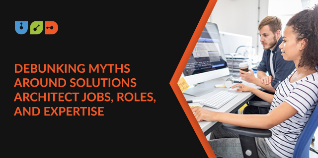 Blog 101 Debunking Myths Around Solutions Architect Jobs, Roles, and Expertise